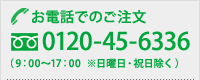 お電話でのご注文0120-45-6336（9：00〜17：00※日曜日・祝日除く）